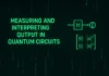 Measuring and Interpreting Output in Quantum Circuits: A Practical Guide measuring interpreting output quantum circuits